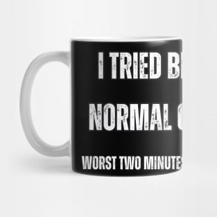 I tried being normal once. Worst two minutes of my life Mug